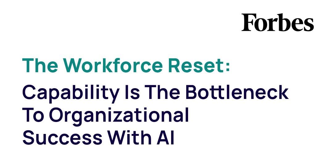 The Workforce Reset: Capability Is The Bottleneck To Organizational Success With AI